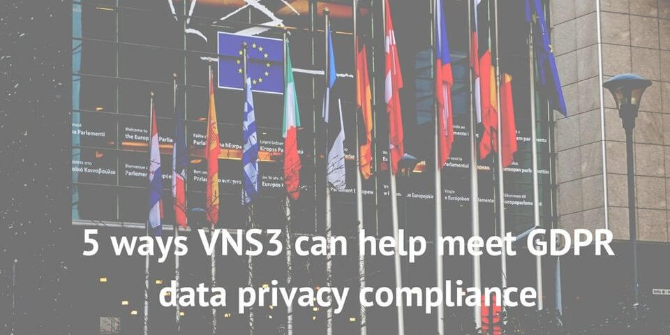 5 ways VNS3 can help meet GDPR data privacy compliance